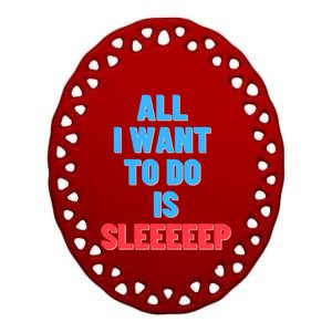 All I Want To Do Is Sleep Funny Gift Ceramic Oval Ornament