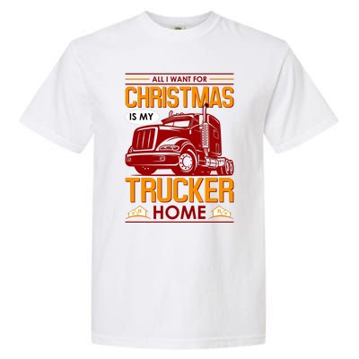 All I Want For Christmas Is My Trucker Home Garment-Dyed Heavyweight T-Shirt