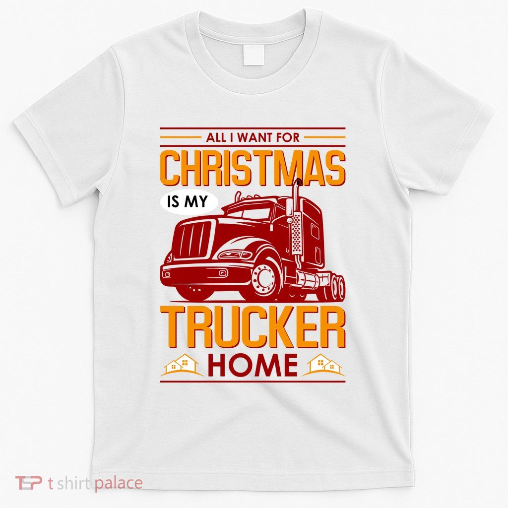 All I Want For Christmas Is My Trucker Home T-Shirt