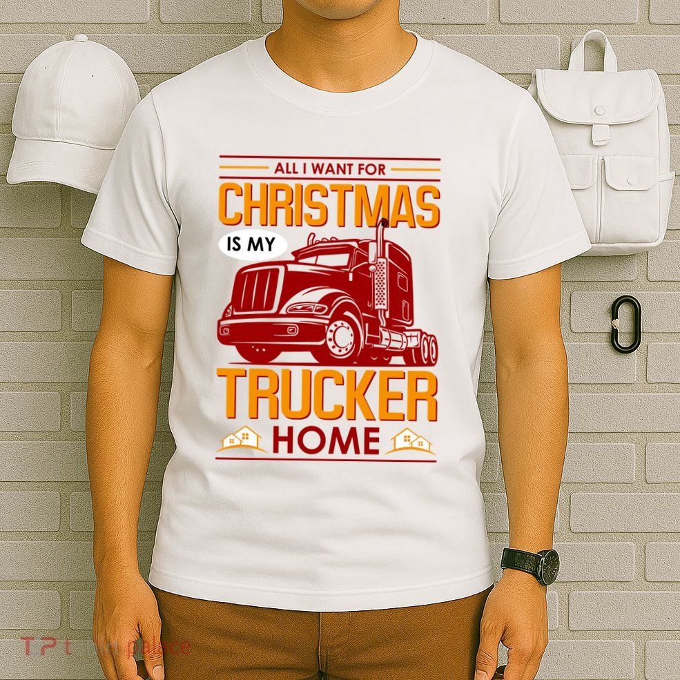 All I Want For Christmas Is My Trucker Home T-Shirt