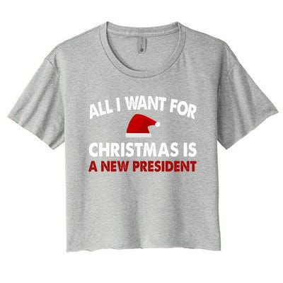 All I Want For Christmas Is A New President Gift Women's Crop Top Tee