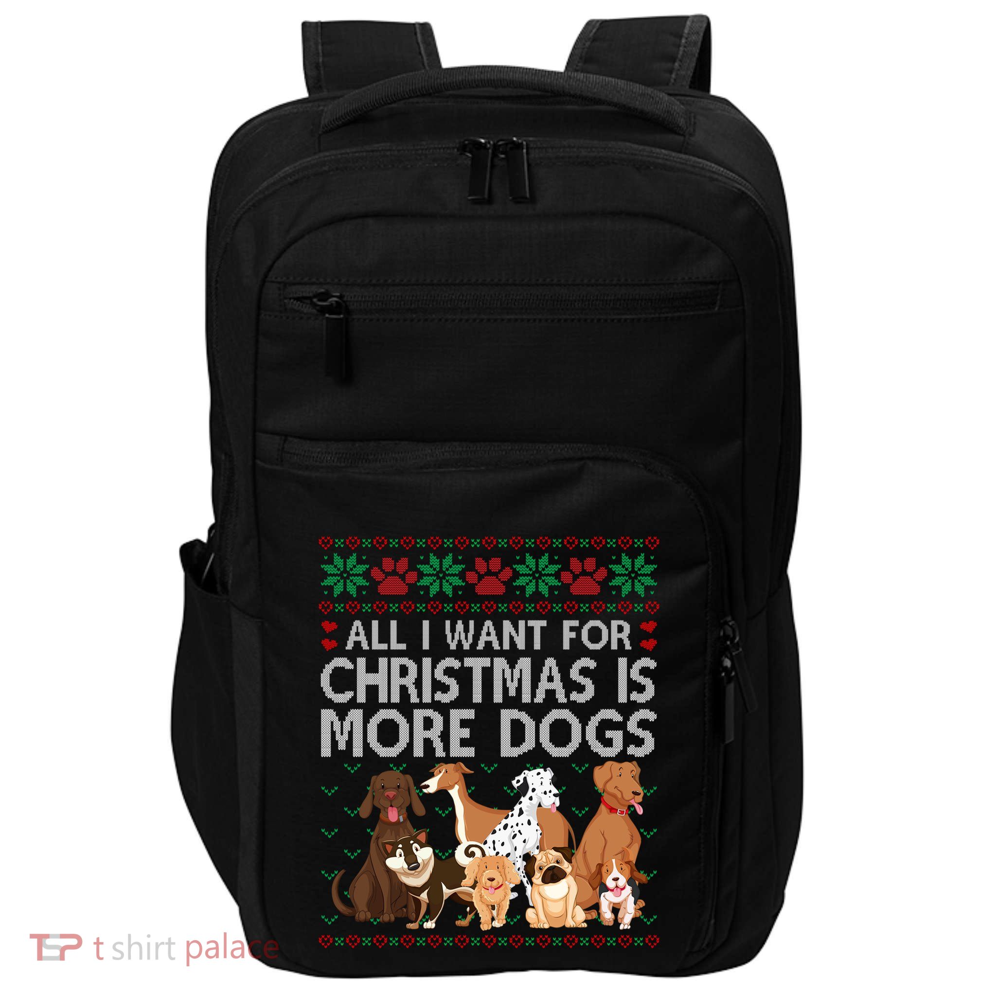 All I Want For Christmas Is More Dogs Ugly Xmas Sweater Gift Impact Tech Backpack
