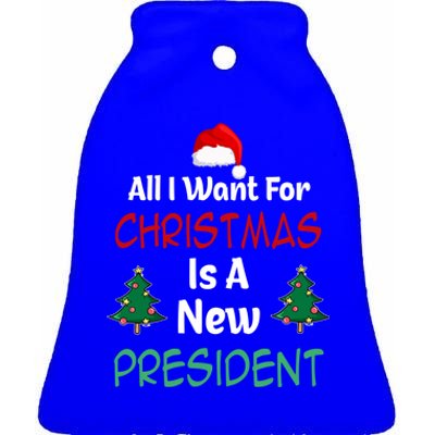 All I Want For Christmas Is A New President Great Gift Ceramic Bell Ornament