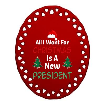 All I Want For Christmas Is A New President Great Gift Ceramic Oval Ornament