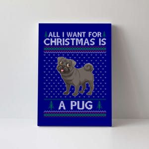 All I Want For Christmas Is A Pug Dog Ugly Xmas Holiday Gift Canvas