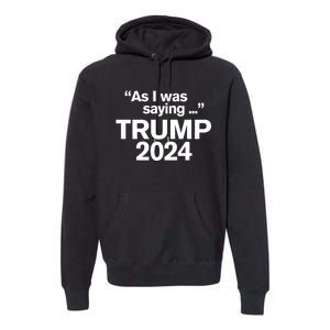 As I Was Saying Trump Vance 2024 Funny As I Was Saying Trump 2024 For President Premium Hoodie