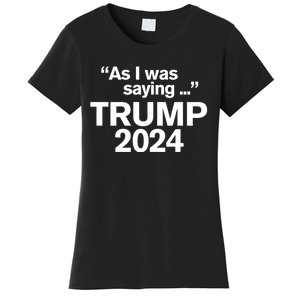 As I Was Saying Trump Vance 2024 Funny As I Was Saying Trump 2024 For President Women's T-Shirt