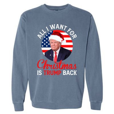 All I Want For Christmas Is Trump Back And New President Gift Garment-Dyed Sweatshirt