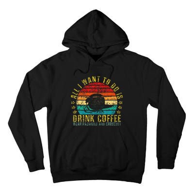 All I Want To Do Is Drink Coffee Wear Pajamas And Crouchet Tall Hoodie