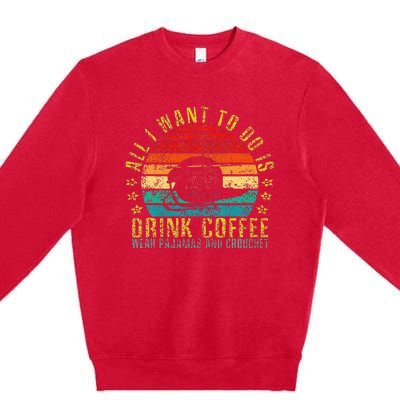 All I Want To Do Is Drink Coffee Wear Pajamas And Crouchet Premium Crewneck Sweatshirt