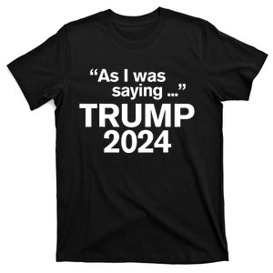 As I Was Saying Trump T-Shirt