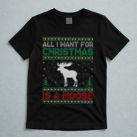 All I Want for Xmas is a Moose Ugly Christmas Sweater T-Shirt