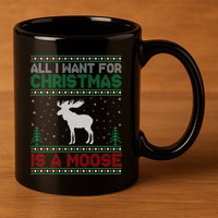All I Want for Xmas is a Moose Ugly Christmas Sweater 11oz C Handle Ceramic Mug