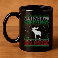 All I Want for Xmas is a Moose Ugly Christmas Sweater 11oz C Handle Ceramic Mug
