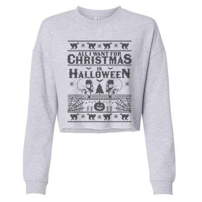 All I Want For Christmas Is Halloween Ugly Christmas Sweater Gift Cropped Pullover Crew