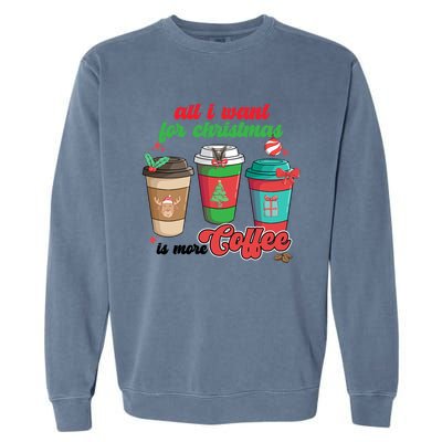 All I Want For Christmas Is More Coffee Funny Christmas Gift Garment-Dyed Sweatshirt