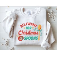 All I Want For Christmas Is Spoons Funny Sweatshirt