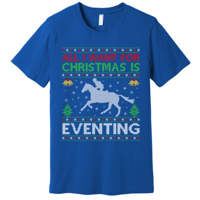 All I Want For Christmas Is Eventing Ugly Eventing Christmas Funny Gift Premium T-Shirt