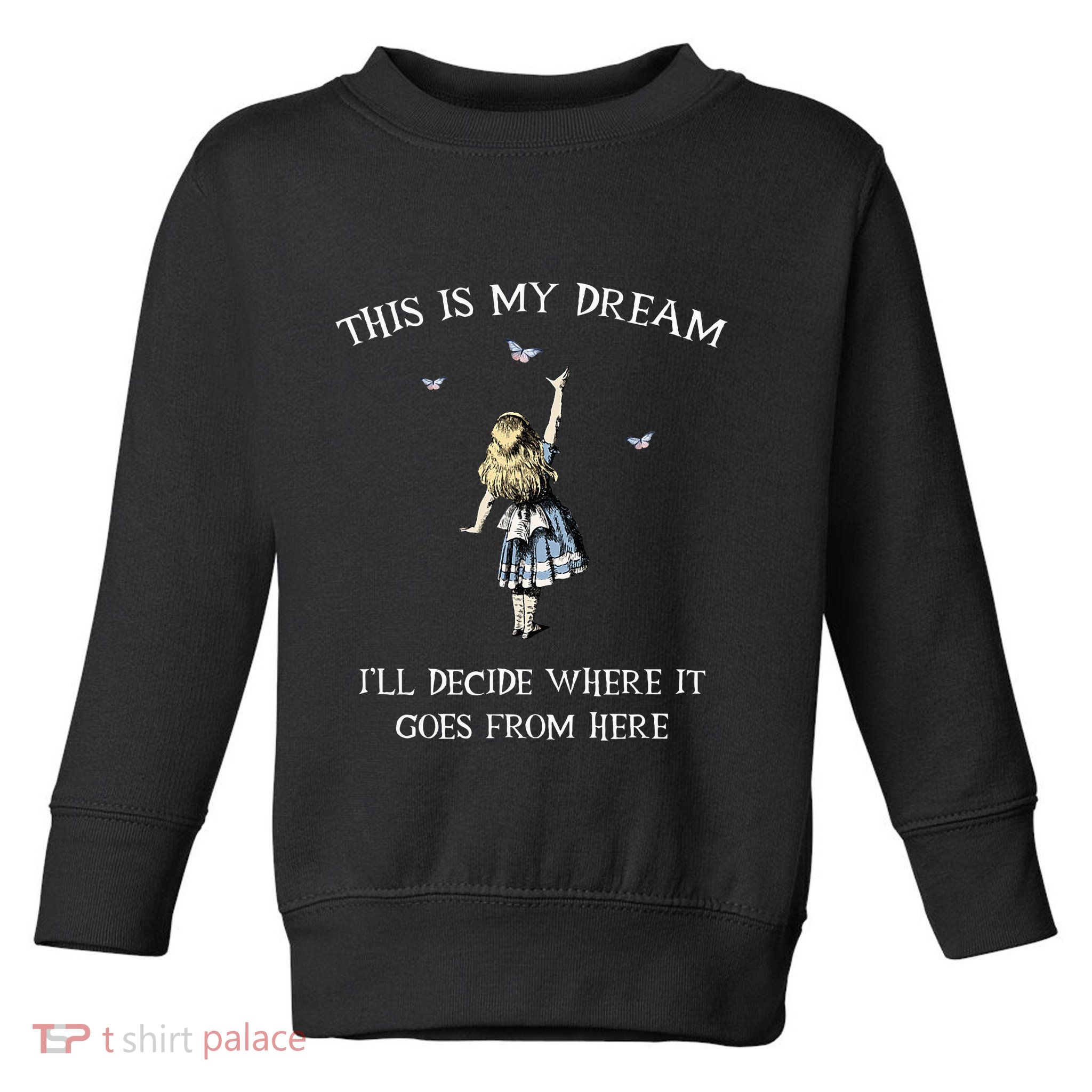 Alice In Wonderland This Is My Dream Toddler Sweatshirt