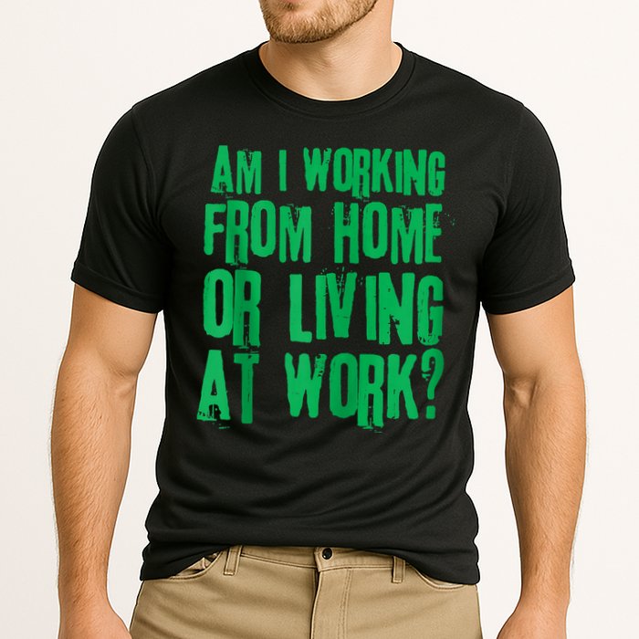 Am I Working From Home Or Living At Work Performance Shirt