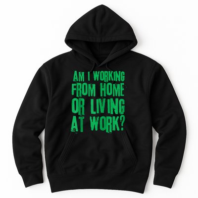 Am I Working From Home Or Living At Work Hoodie