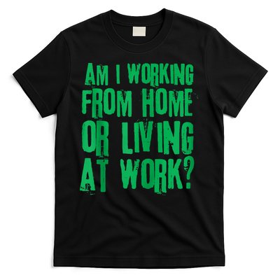 Am I Working From Home Or Living At Work T-Shirt