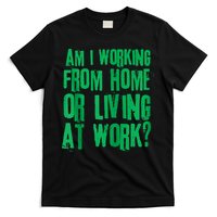 Am I Working From Home Or Living At Work T-Shirt