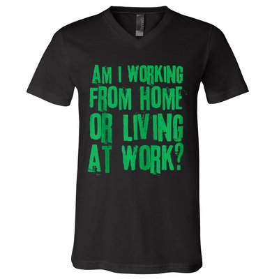 Am I Working From Home Or Living At Work V-Neck T-Shirt