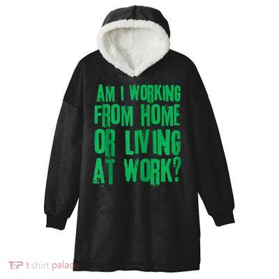 Am I Working From Home Or Living At Work Hooded Wearable Blanket