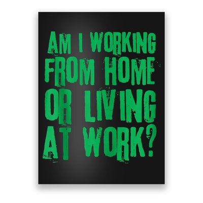 Am I Working From Home Or Living At Work Poster