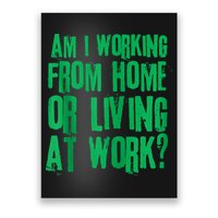 Am I Working From Home Or Living At Work Poster