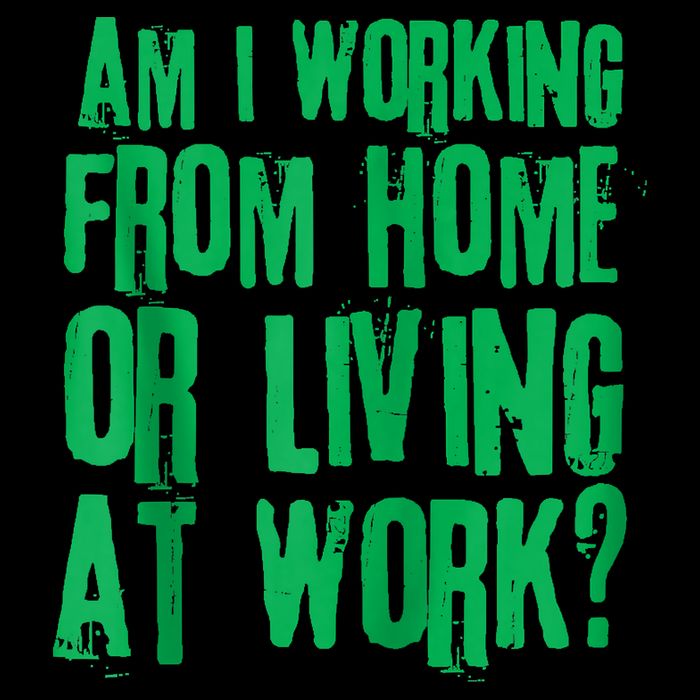 Am I Working From Home Or Living At Work Poster