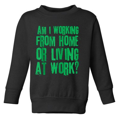 Am I Working From Home Or Living At Work Toddler Sweatshirt
