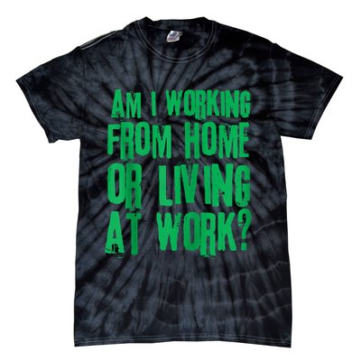 Am I Working From Home Or Living At Work Tie-Dye T-Shirt