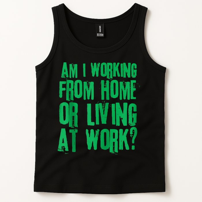Am I Working From Home Or Living At Work Tank Top