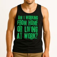 Am I Working From Home Or Living At Work Tank Top