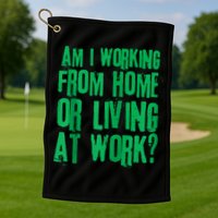 Am I Working From Home Or Living At Work Golf Towel