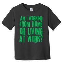 Am I Working From Home Or Living At Work Toddler T-Shirt