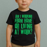 Am I Working From Home Or Living At Work Toddler T-Shirt