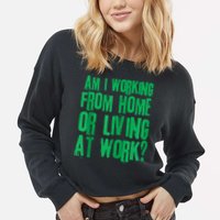 Am I Working From Home Or Living At Work Cropped Pullover Crew