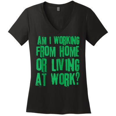 Am I Working From Home Or Living At Work Women's V-Neck T-Shirt