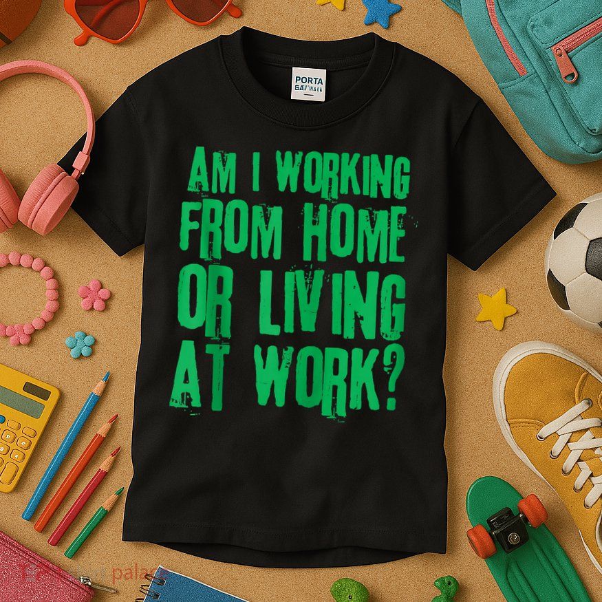 Am I Working From Home Or Living At Work Kids T-Shirt