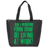 Am I Working From Home Or Living At Work Zip Tote Bag