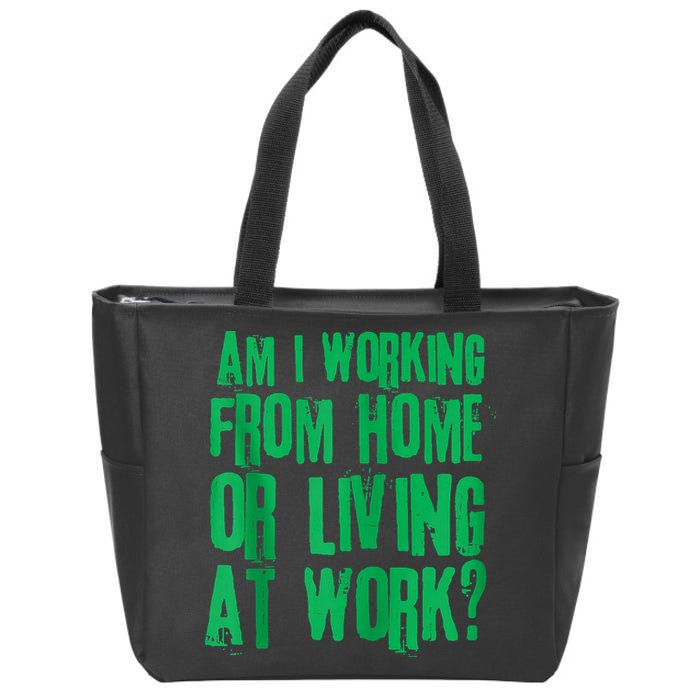 Am I Working From Home Or Living At Work Zip Tote Bag