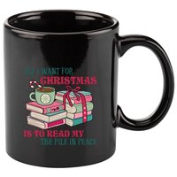 All I Want For Christmas Is To Read My TBR Pile In Peace Reading Books Gift 11oz C Handle Ceramic Mug