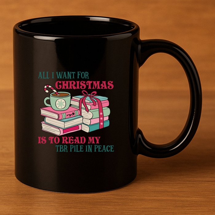 All I Want For Christmas Is To Read My TBR Pile In Peace Reading Books Gift 11oz C Handle Ceramic Mug