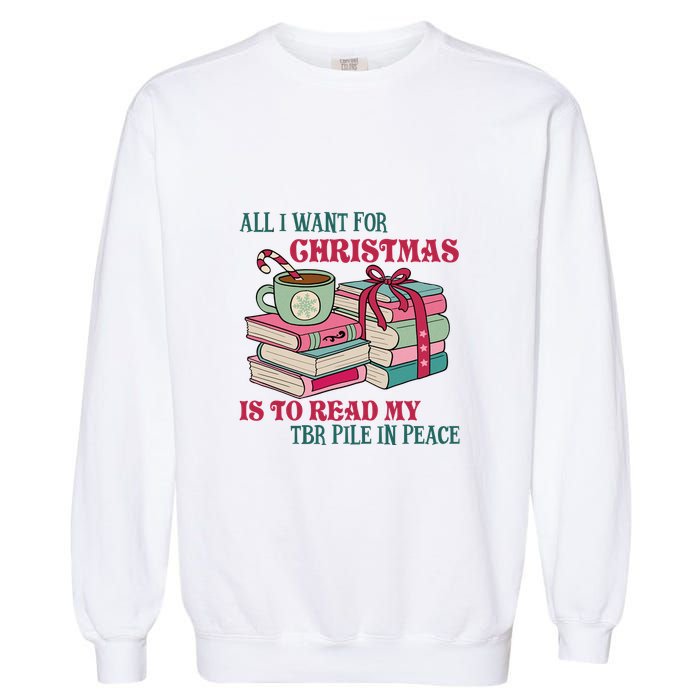 All I Want For Christmas Is To Read My TBR Pile In Peace Reading Books Gift Garment-Dyed Sweatshirt