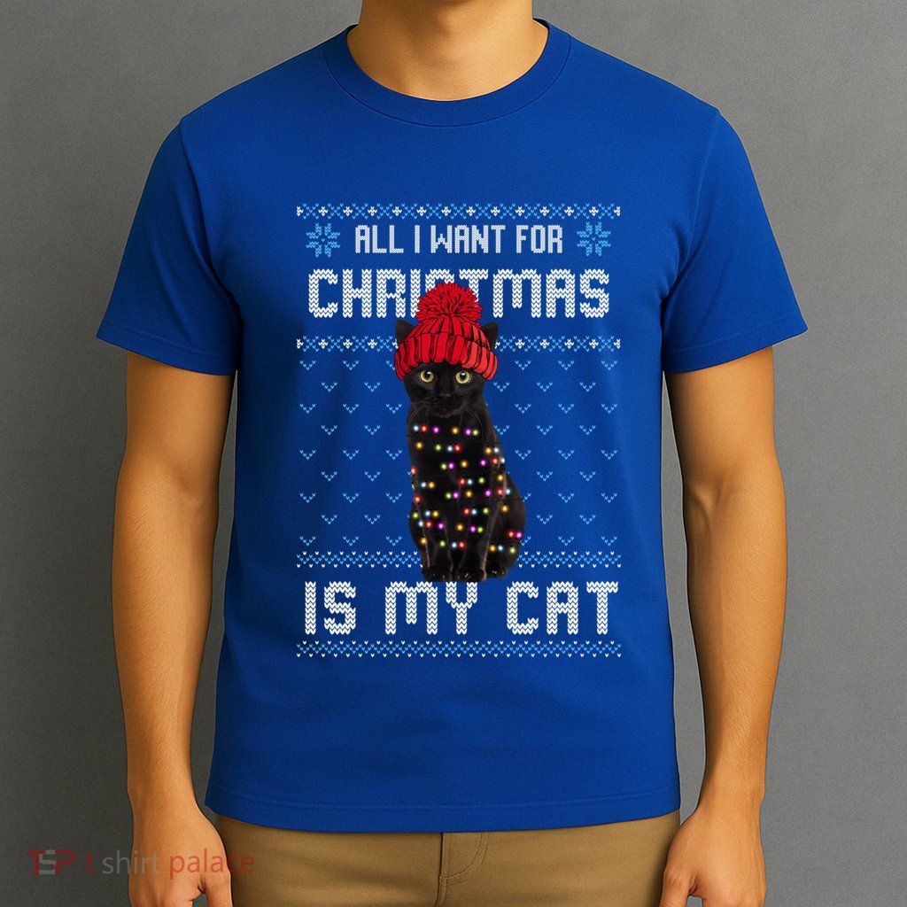 All I Want For Christmas Is My Cat Ugly Christmas Sweater Funny Gift T-Shirt