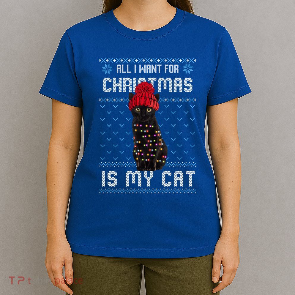 All I Want For Christmas Is My Cat Ugly Christmas Sweater Funny Gift T-Shirt