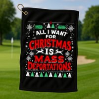 All I Want For Christmas Is Mass Deportation Golf Towel